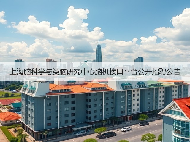 上海脑科学与类脑研究中心脑机接口平台公开招聘公告(图3)