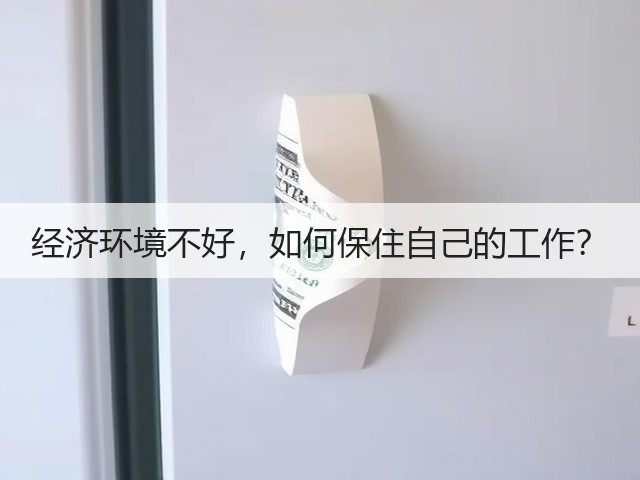 经济环境不好，如何保住自己的工作？(图1)