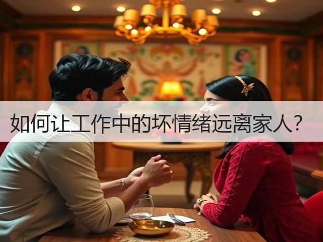 如何让工作中的坏情绪远离家人?(图2) 如何让工作中的坏情绪远离家人?(图2)