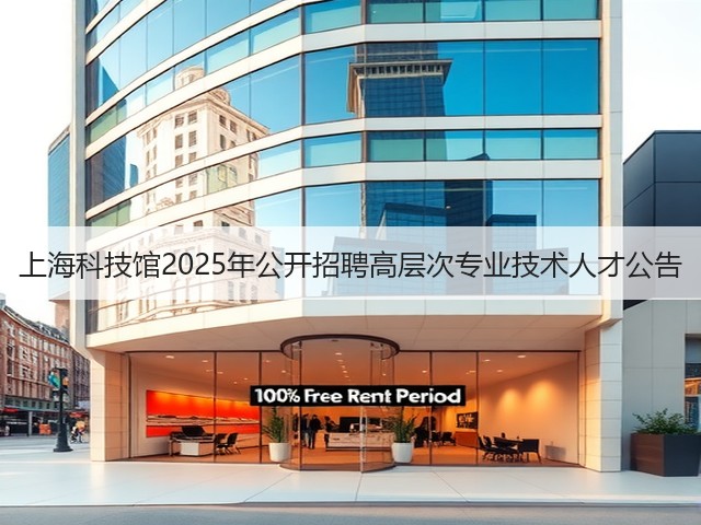 上海科技馆2025年公开招聘高层次专业技术人才公告(图3) 上海科技馆2025年公开招聘高层次专业技术人才公告(图3)