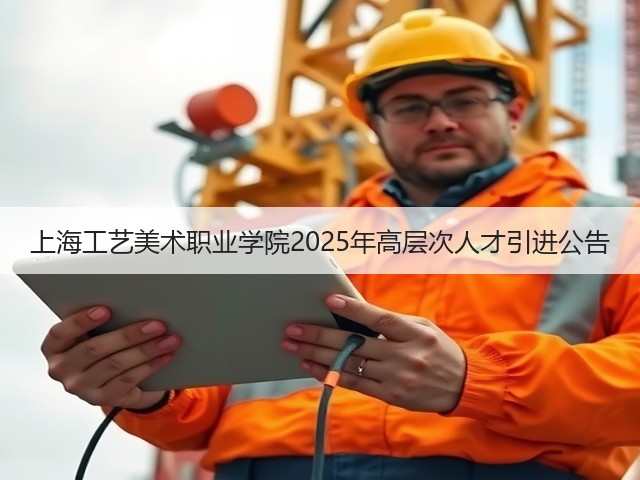 上海工艺美术职业学院2025年高层次人才引进公告(图2) 上海工艺美术职业学院2025年高层次人才引进公告(图2)