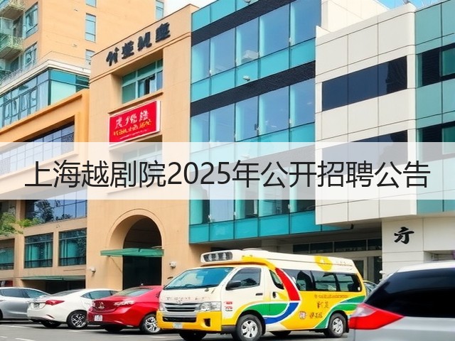 上海越剧院2025年公开招聘公告(图2) 上海越剧院2025年公开招聘公告(图2)