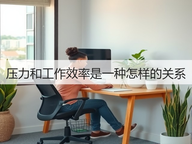压力和工作效率是一种怎样的关系(图2) 压力和工作效率是一种怎样的关系(图2)