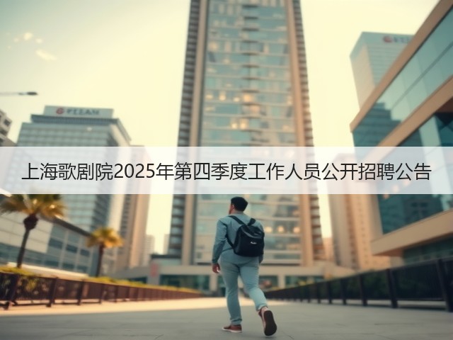 上海歌剧院2025年第四季度工作人员公开招聘公告(图1) 上海歌剧院2025年第四季度工作人员公开招聘公告(图1)