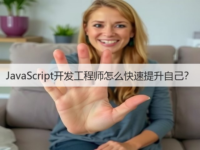 JavaScript开发工程师怎么快速提升自己?(图3) JavaScript开发工程师怎么快速提升自己?(图3)