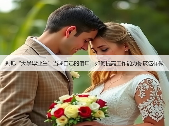别把“大学毕业生”当成自己的借口,如何提高工作能力你该这样做(图2) 别把“大学毕业生”当成自己的借口,如何提高工作能力你该这样做(图2)