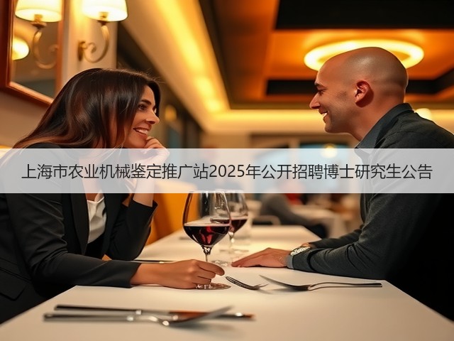 上海市农业机械鉴定推广站2025年公开招聘博士研究生公告(图1) 上海市农业机械鉴定推广站2025年公开招聘博士研究生公告(图1)