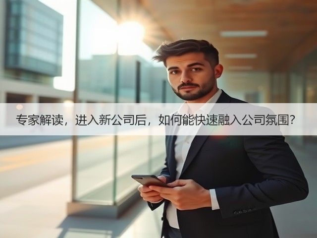 专家解读,进入新公司后,如何能快速融入公司氛围?(图1) 专家解读,进入新公司后,如何能快速融入公司氛围?(图1)