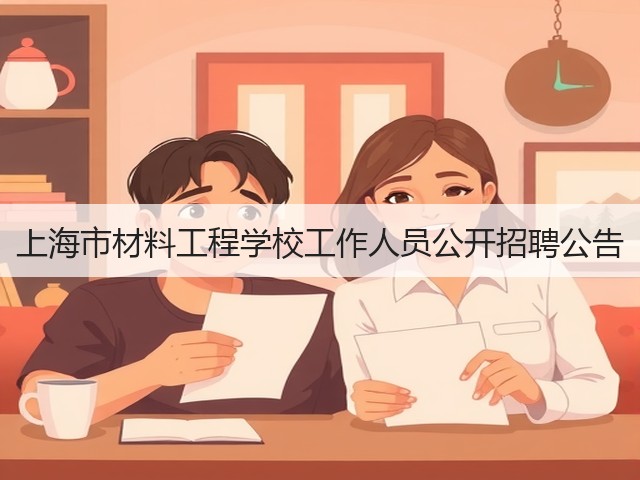 上海市材料工程学校工作人员公开招聘公告(图3) 上海市材料工程学校工作人员公开招聘公告(图3)