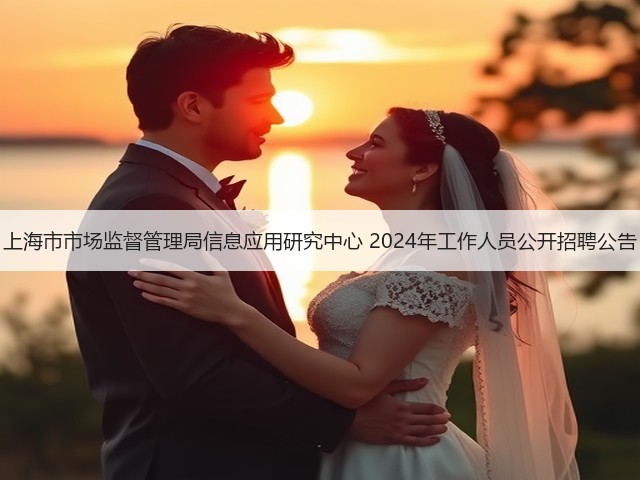 上海市市场监督管理局信息应用研究中心 2024年工作人员公开招聘公告(图2) 上海市市场监督管理局信息应用研究中心 2024年工作人员公开招聘公告(图2)
