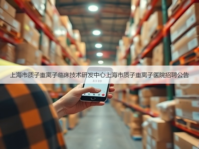 上海市质子重离子临床技术研发中心上海市质子重离子医院招聘公告