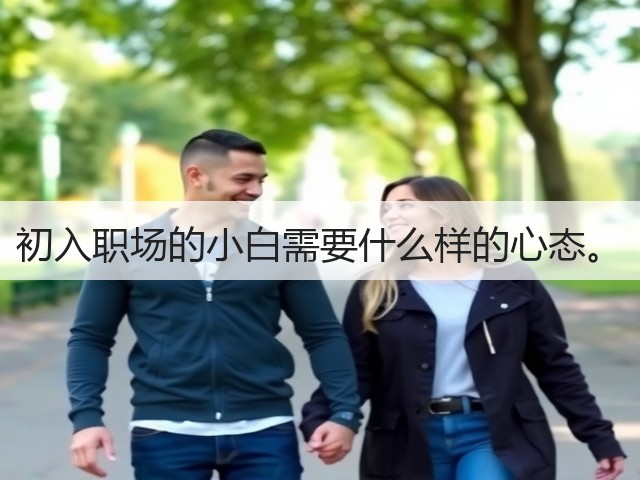 初入职场的小白需要什么样的心态。(图3) 初入职场的小白需要什么样的心态。(图3)