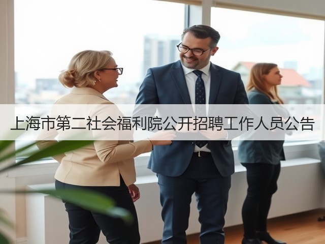 上海市第二社会福利院公开招聘工作人员公告(图2) 上海市第二社会福利院公开招聘工作人员公告(图2)