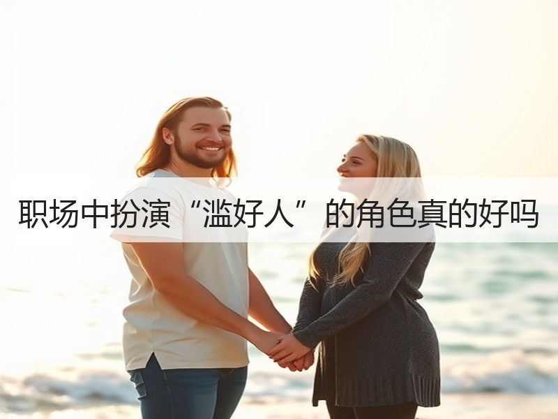职场中扮演“滥好人”的角色真的好吗