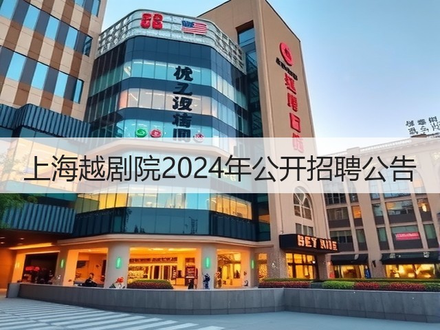 上海越剧院2024年公开招聘公告(图1) 上海越剧院2024年公开招聘公告(图1)