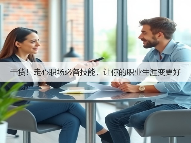 干货!走心职场必备技能,让你的职业生涯变更好(图2) 干货!走心职场必备技能,让你的职业生涯变更好(图2)