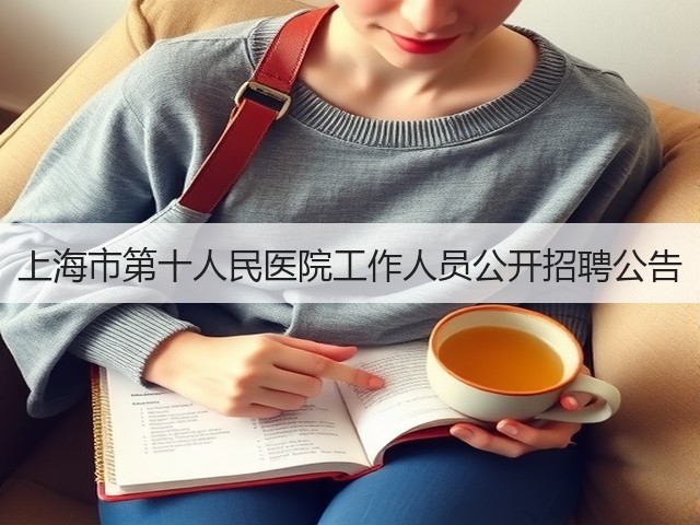 上海市第十人民医院工作人员公开招聘公告(图2) 上海市第十人民医院工作人员公开招聘公告(图2)