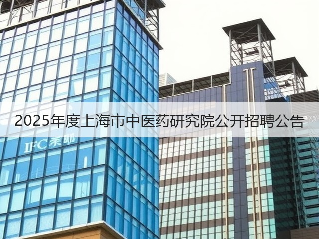 2025年度上海市中医药研究院公开招聘公告(图3) 2025年度上海市中医药研究院公开招聘公告(图3)