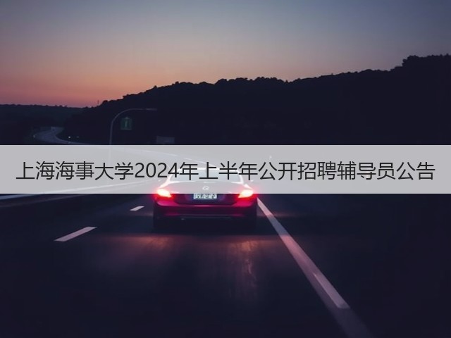 上海海事大学2024年上半年公开招聘辅导员公告(图1) 上海海事大学2024年上半年公开招聘辅导员公告(图1)