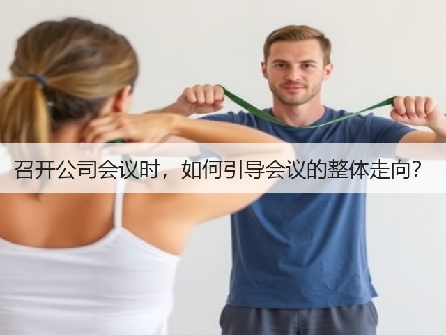 召开公司会议时,如何引导会议的整体走向?(图2) 召开公司会议时,如何引导会议的整体走向?(图2)