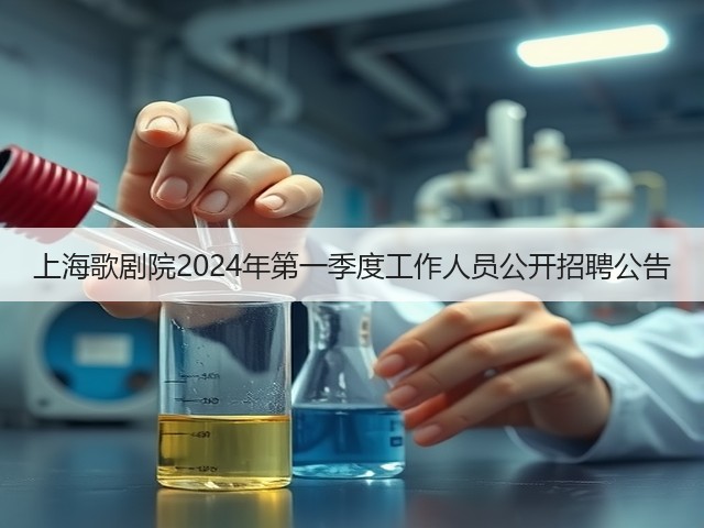 上海歌剧院2024年第一季度工作人员公开招聘公告(图1) 上海歌剧院2024年第一季度工作人员公开招聘公告(图1)
