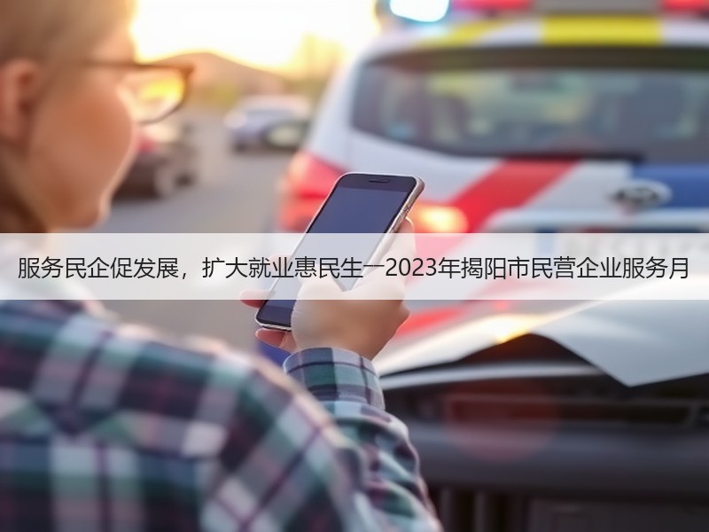 服务民企促发展，扩大就业惠民生――2023年揭阳市民营企业服务月