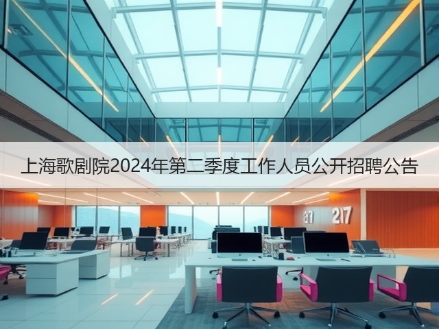 上海歌剧院2024年第二季度工作人员公开招聘公告(图1)