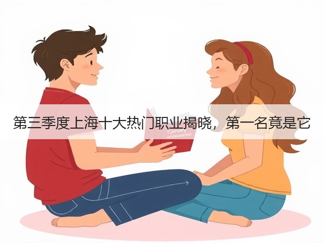 第三季度上海十大热门职业揭晓,第一名竟是它(图1) 第三季度上海十大热门职业揭晓,第一名竟是它(图1)