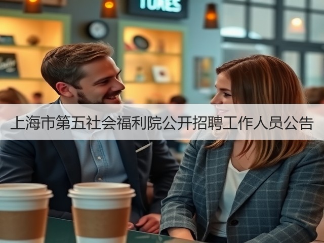 上海市第五社会福利院公开招聘工作人员公告(图3) 上海市第五社会福利院公开招聘工作人员公告(图3)
