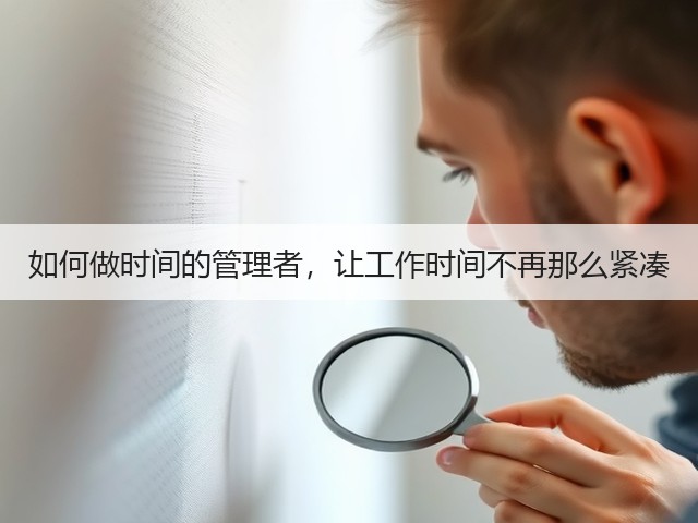 如何做时间的管理者,让工作时间不再那么紧凑(图3) 如何做时间的管理者,让工作时间不再那么紧凑(图3)