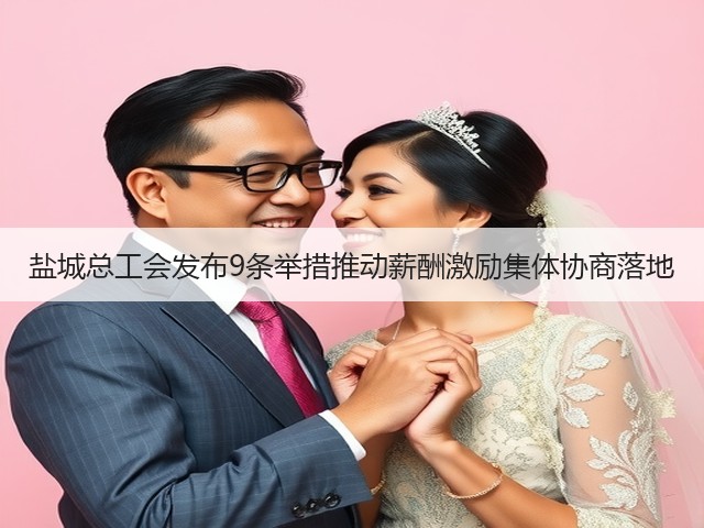 盐城总工会发布9条举措推动薪酬激励集体协商落地(图2) 盐城总工会发布9条举措推动薪酬激励集体协商落地(图2)
