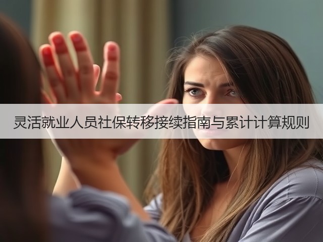 灵活就业人员社保转移接续指南与累计计算规则(图1)