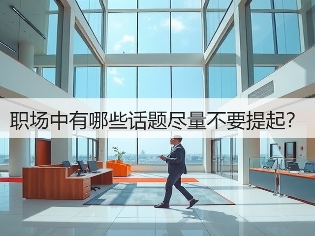 职场中有哪些话题尽量不要提起?(图2) 职场中有哪些话题尽量不要提起?(图2)