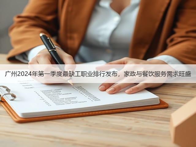 广州2024年第一季度最缺工职业排行发布,家政与餐饮服务需求旺盛(图3) 广州2024年第一季度最缺工职业排行发布,家政与餐饮服务需求旺盛(图3)