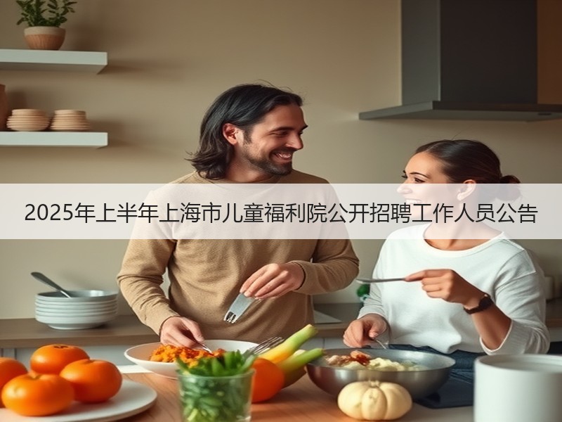 2025年上半年上海市儿童福利院公开招聘工作人员公告