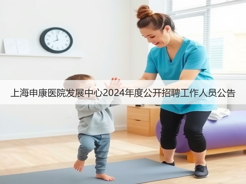 上海申康医院发展中心2024年度公开招聘工作人员公告