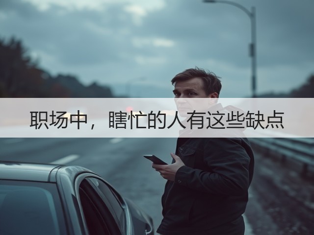 职场中，瞎忙的人有这些缺点(图1)