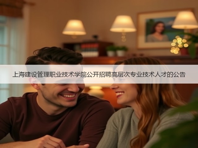 上海建设管理职业技术学院公开招聘高层次专业技术人才的公告(图2) 上海建设管理职业技术学院公开招聘高层次专业技术人才的公告(图2)