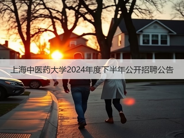上海中医药大学2024年度下半年公开招聘公告(图1) 上海中医药大学2024年度下半年公开招聘公告(图1)